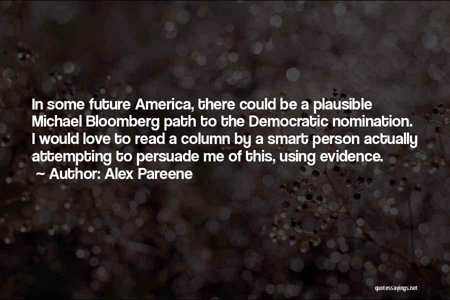 Alex Pareene Quotes: In Some Future America, There Could Be A Plausible Michael Bloomberg Path To The Democratic Nomination. I Would Love To