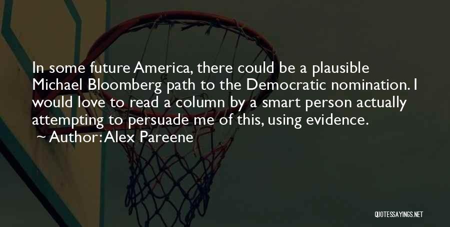 Alex Pareene Quotes: In Some Future America, There Could Be A Plausible Michael Bloomberg Path To The Democratic Nomination. I Would Love To