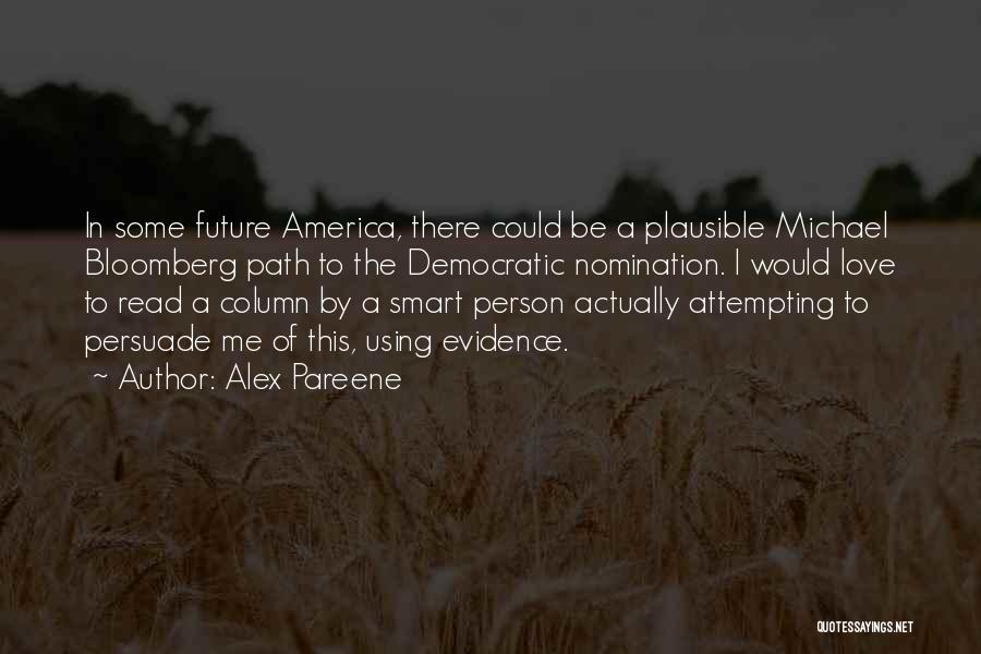 Alex Pareene Quotes: In Some Future America, There Could Be A Plausible Michael Bloomberg Path To The Democratic Nomination. I Would Love To