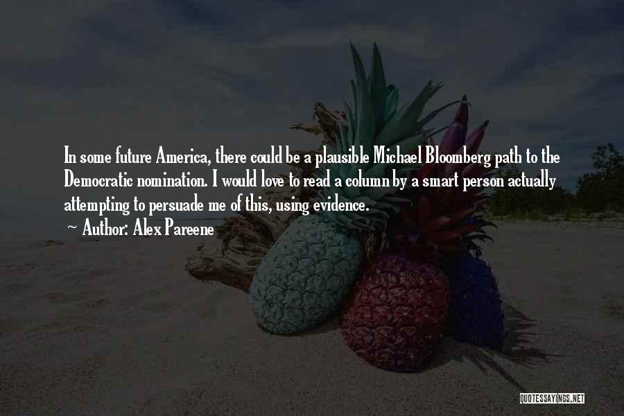 Alex Pareene Quotes: In Some Future America, There Could Be A Plausible Michael Bloomberg Path To The Democratic Nomination. I Would Love To