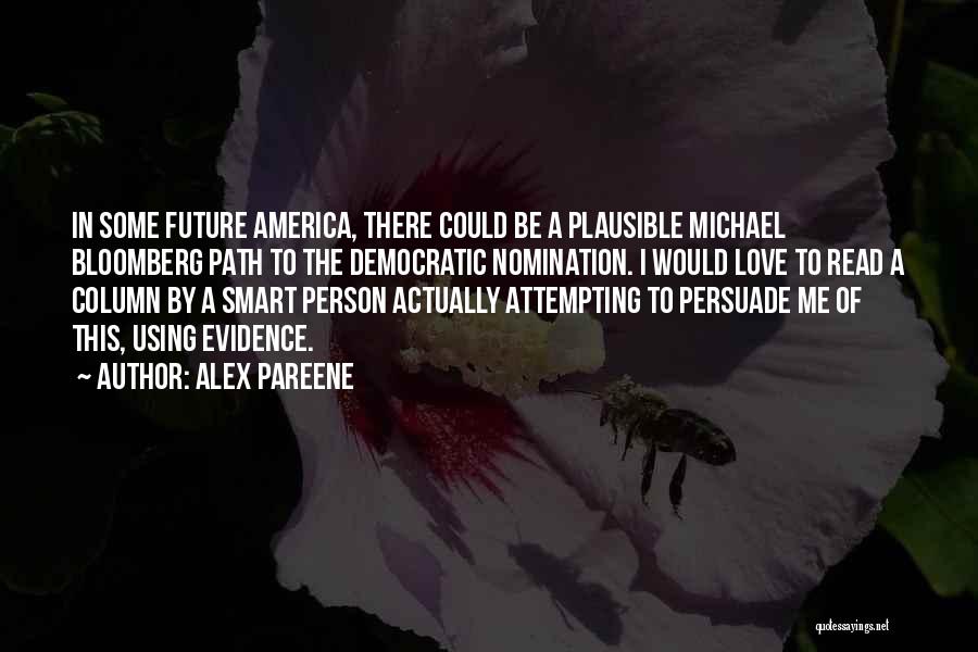 Alex Pareene Quotes: In Some Future America, There Could Be A Plausible Michael Bloomberg Path To The Democratic Nomination. I Would Love To