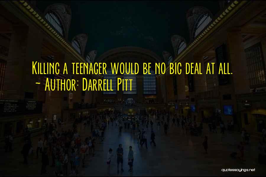 Darrell Pitt Quotes: Killing A Teenager Would Be No Big Deal At All.