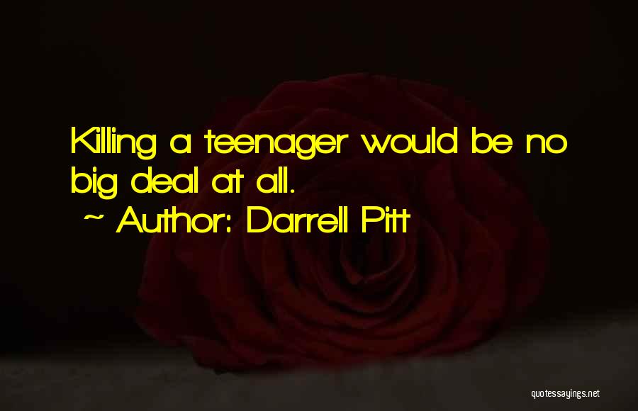 Darrell Pitt Quotes: Killing A Teenager Would Be No Big Deal At All.