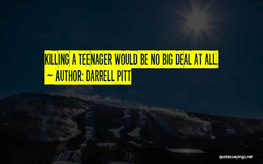 Darrell Pitt Quotes: Killing A Teenager Would Be No Big Deal At All.