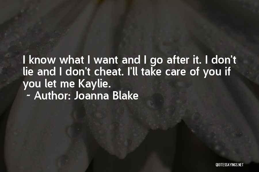 Joanna Blake Quotes: I Know What I Want And I Go After It. I Don't Lie And I Don't Cheat. I'll Take Care