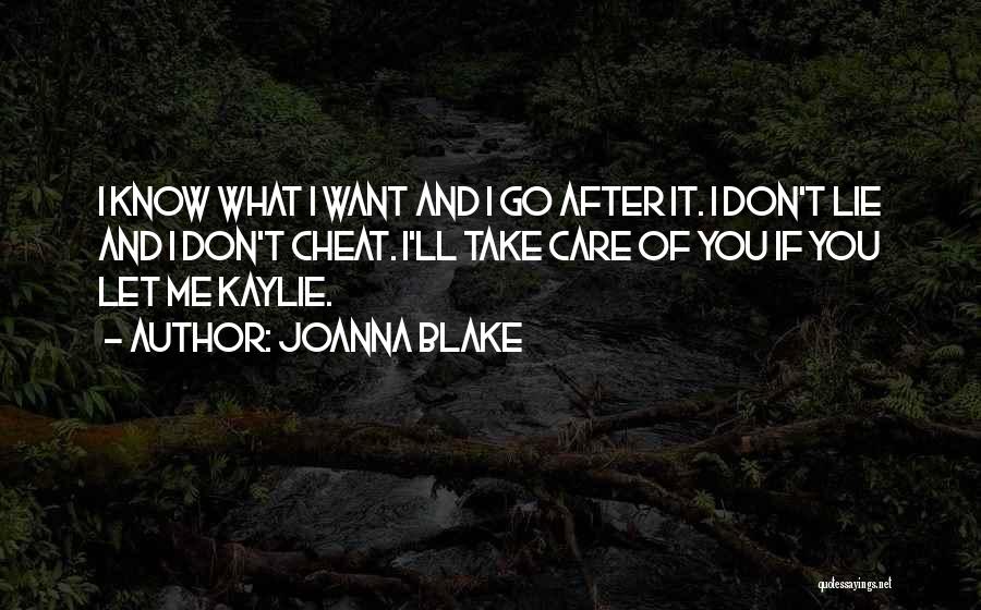 Joanna Blake Quotes: I Know What I Want And I Go After It. I Don't Lie And I Don't Cheat. I'll Take Care