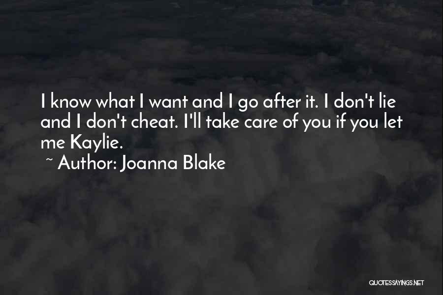 Joanna Blake Quotes: I Know What I Want And I Go After It. I Don't Lie And I Don't Cheat. I'll Take Care