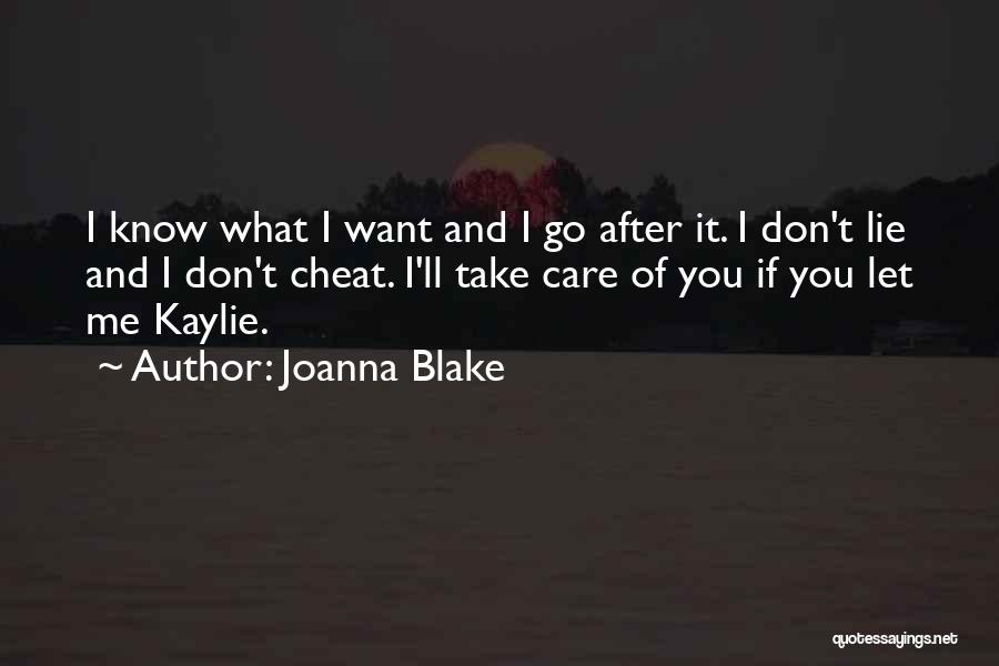 Joanna Blake Quotes: I Know What I Want And I Go After It. I Don't Lie And I Don't Cheat. I'll Take Care