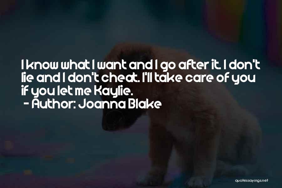 Joanna Blake Quotes: I Know What I Want And I Go After It. I Don't Lie And I Don't Cheat. I'll Take Care