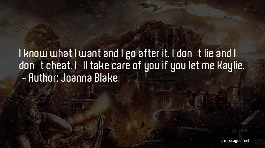 Joanna Blake Quotes: I Know What I Want And I Go After It. I Don't Lie And I Don't Cheat. I'll Take Care