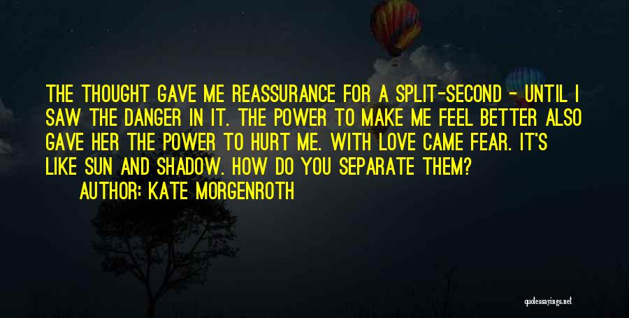 Kate Morgenroth Quotes: The Thought Gave Me Reassurance For A Split-second - Until I Saw The Danger In It. The Power To Make