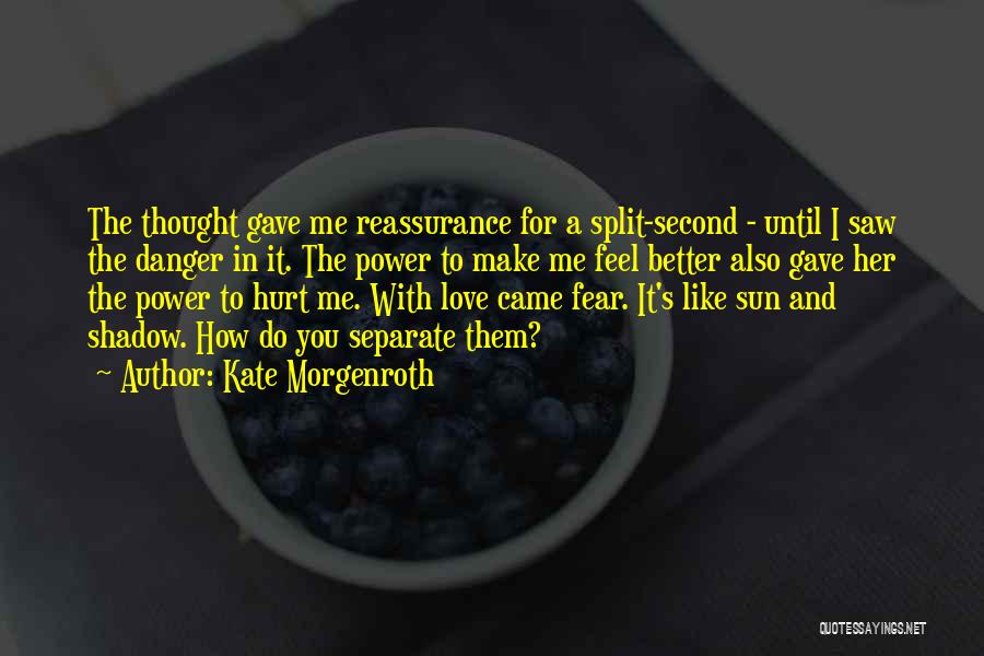 Kate Morgenroth Quotes: The Thought Gave Me Reassurance For A Split-second - Until I Saw The Danger In It. The Power To Make