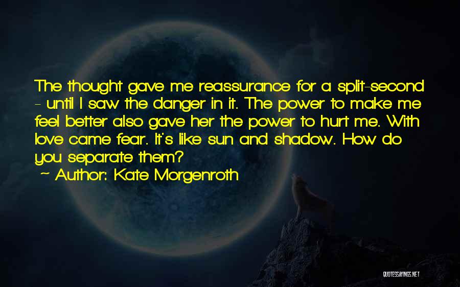 Kate Morgenroth Quotes: The Thought Gave Me Reassurance For A Split-second - Until I Saw The Danger In It. The Power To Make