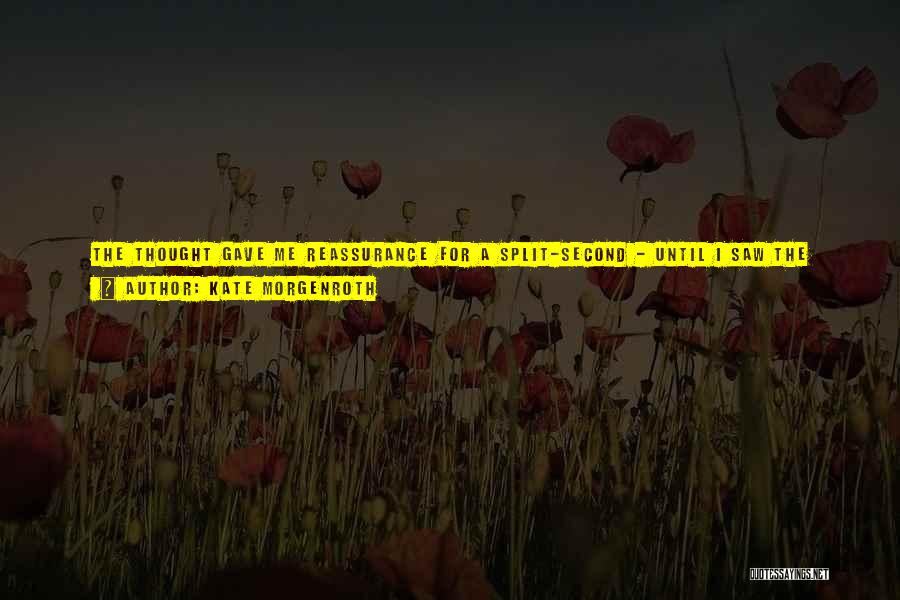 Kate Morgenroth Quotes: The Thought Gave Me Reassurance For A Split-second - Until I Saw The Danger In It. The Power To Make