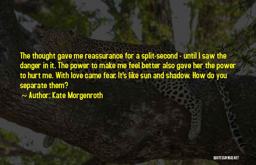 Kate Morgenroth Quotes: The Thought Gave Me Reassurance For A Split-second - Until I Saw The Danger In It. The Power To Make