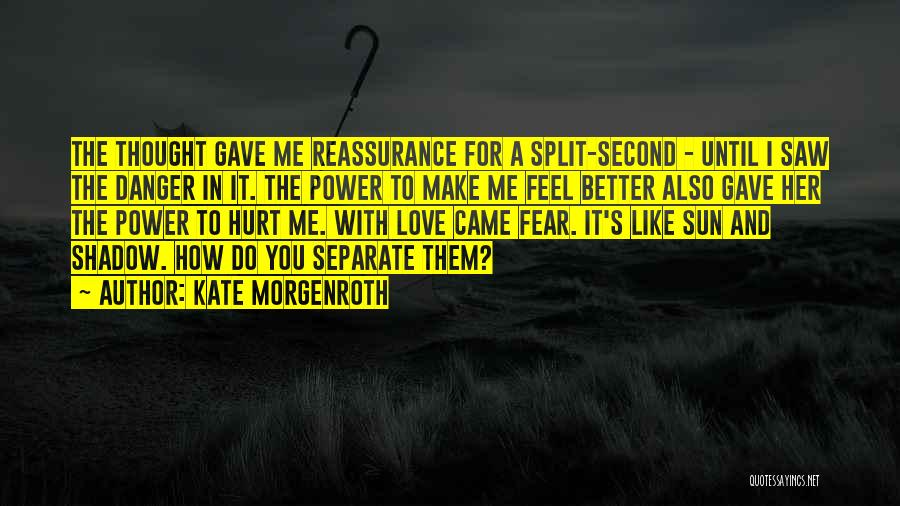 Kate Morgenroth Quotes: The Thought Gave Me Reassurance For A Split-second - Until I Saw The Danger In It. The Power To Make