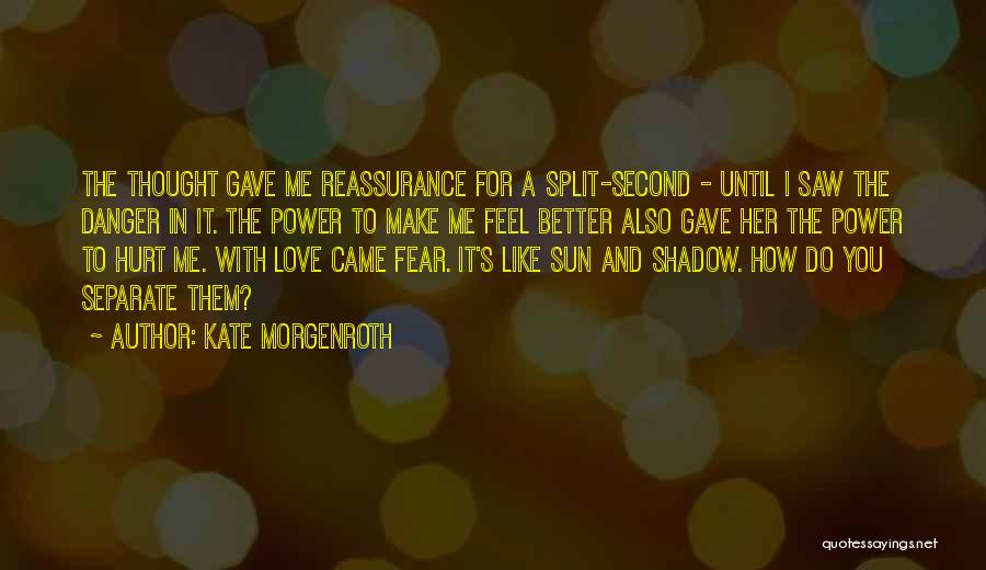 Kate Morgenroth Quotes: The Thought Gave Me Reassurance For A Split-second - Until I Saw The Danger In It. The Power To Make