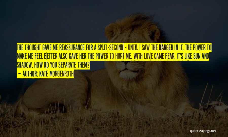 Kate Morgenroth Quotes: The Thought Gave Me Reassurance For A Split-second - Until I Saw The Danger In It. The Power To Make