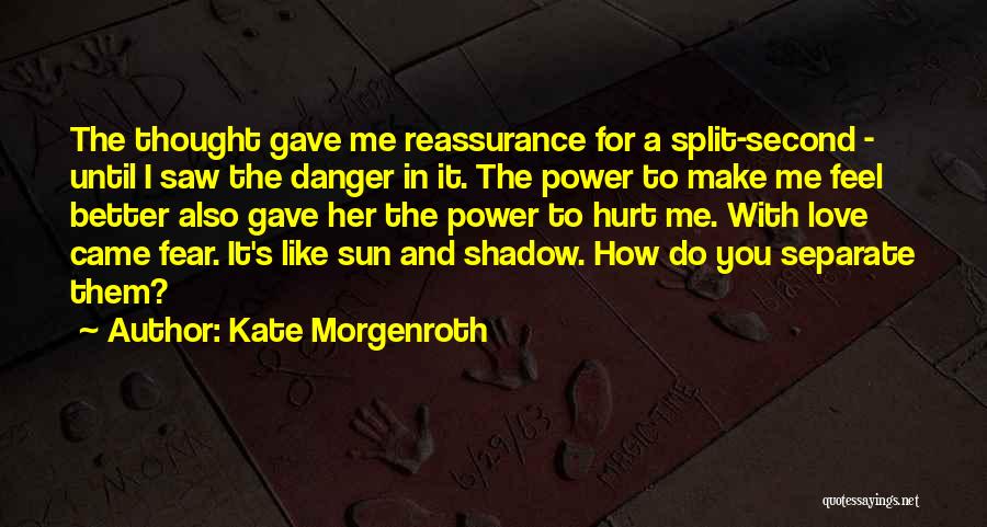 Kate Morgenroth Quotes: The Thought Gave Me Reassurance For A Split-second - Until I Saw The Danger In It. The Power To Make