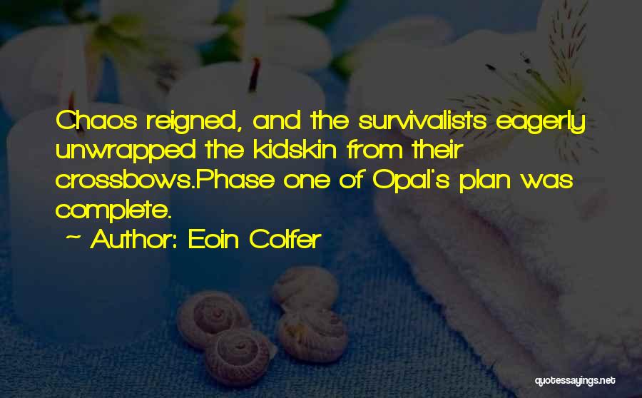 Eoin Colfer Quotes: Chaos Reigned, And The Survivalists Eagerly Unwrapped The Kidskin From Their Crossbows.phase One Of Opal's Plan Was Complete.