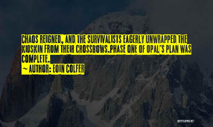 Eoin Colfer Quotes: Chaos Reigned, And The Survivalists Eagerly Unwrapped The Kidskin From Their Crossbows.phase One Of Opal's Plan Was Complete.