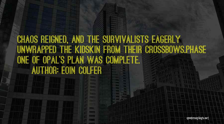 Eoin Colfer Quotes: Chaos Reigned, And The Survivalists Eagerly Unwrapped The Kidskin From Their Crossbows.phase One Of Opal's Plan Was Complete.