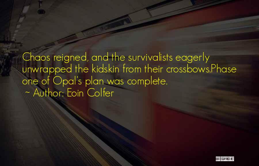 Eoin Colfer Quotes: Chaos Reigned, And The Survivalists Eagerly Unwrapped The Kidskin From Their Crossbows.phase One Of Opal's Plan Was Complete.