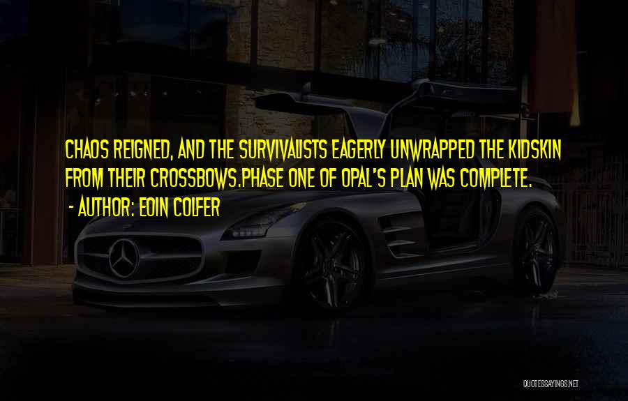 Eoin Colfer Quotes: Chaos Reigned, And The Survivalists Eagerly Unwrapped The Kidskin From Their Crossbows.phase One Of Opal's Plan Was Complete.