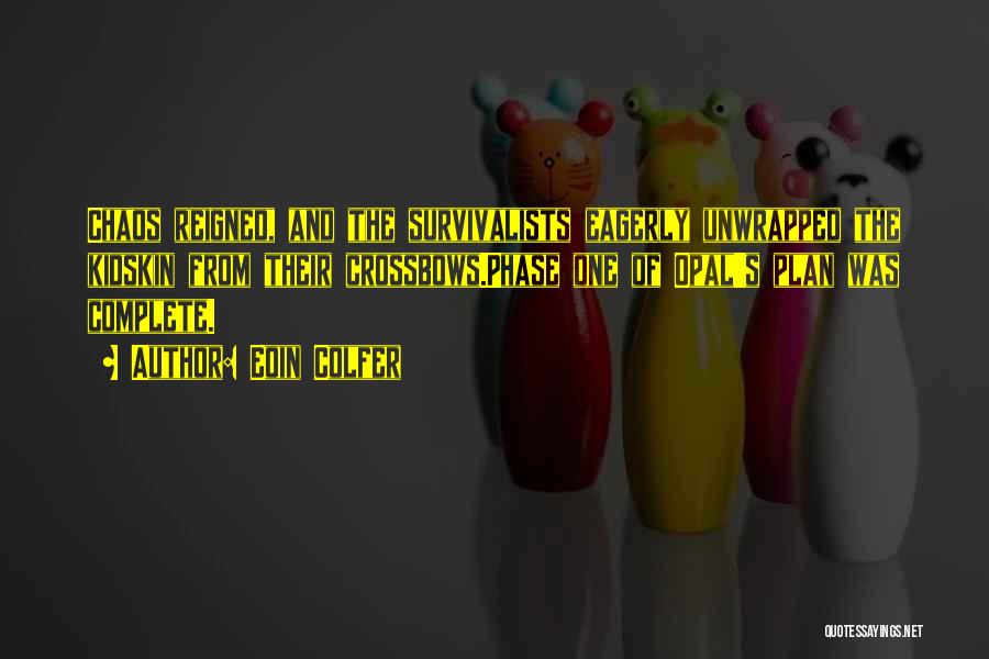 Eoin Colfer Quotes: Chaos Reigned, And The Survivalists Eagerly Unwrapped The Kidskin From Their Crossbows.phase One Of Opal's Plan Was Complete.
