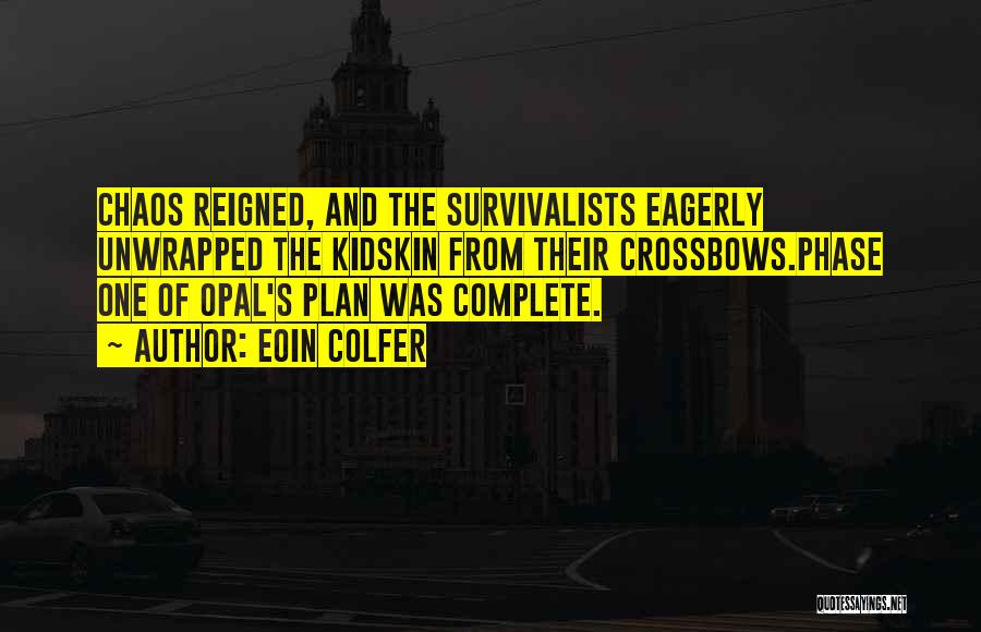 Eoin Colfer Quotes: Chaos Reigned, And The Survivalists Eagerly Unwrapped The Kidskin From Their Crossbows.phase One Of Opal's Plan Was Complete.