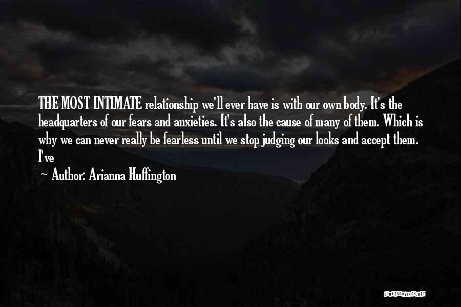 Arianna Huffington Quotes: The Most Intimate Relationship We'll Ever Have Is With Our Own Body. It's The Headquarters Of Our Fears And Anxieties.