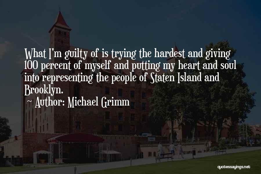 Michael Grimm Quotes: What I'm Guilty Of Is Trying The Hardest And Giving 100 Percent Of Myself And Putting My Heart And Soul