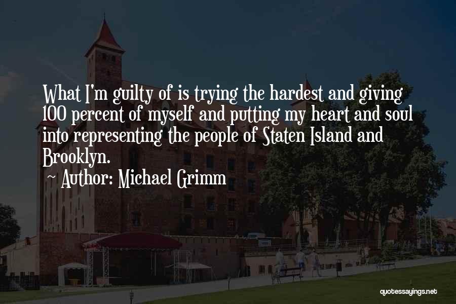 Michael Grimm Quotes: What I'm Guilty Of Is Trying The Hardest And Giving 100 Percent Of Myself And Putting My Heart And Soul