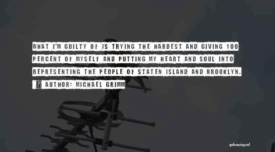 Michael Grimm Quotes: What I'm Guilty Of Is Trying The Hardest And Giving 100 Percent Of Myself And Putting My Heart And Soul