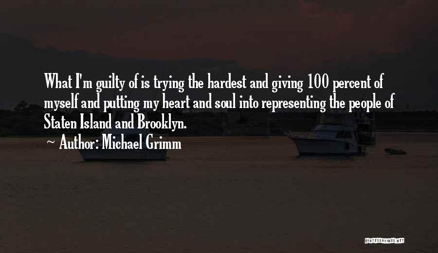 Michael Grimm Quotes: What I'm Guilty Of Is Trying The Hardest And Giving 100 Percent Of Myself And Putting My Heart And Soul