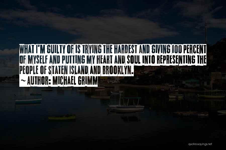 Michael Grimm Quotes: What I'm Guilty Of Is Trying The Hardest And Giving 100 Percent Of Myself And Putting My Heart And Soul