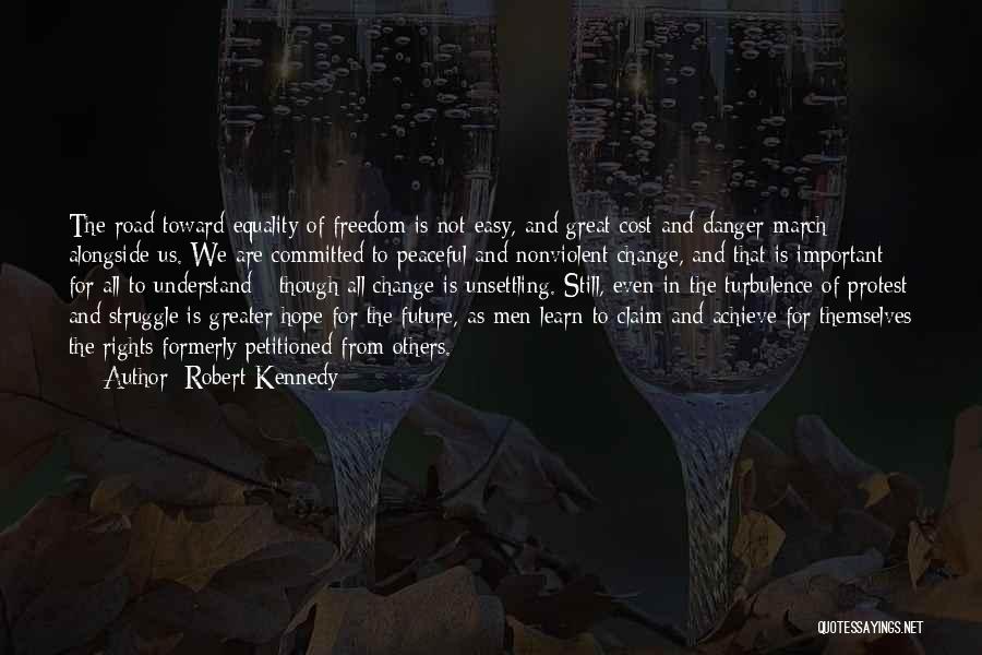 Robert Kennedy Quotes: The Road Toward Equality Of Freedom Is Not Easy, And Great Cost And Danger March Alongside Us. We Are Committed