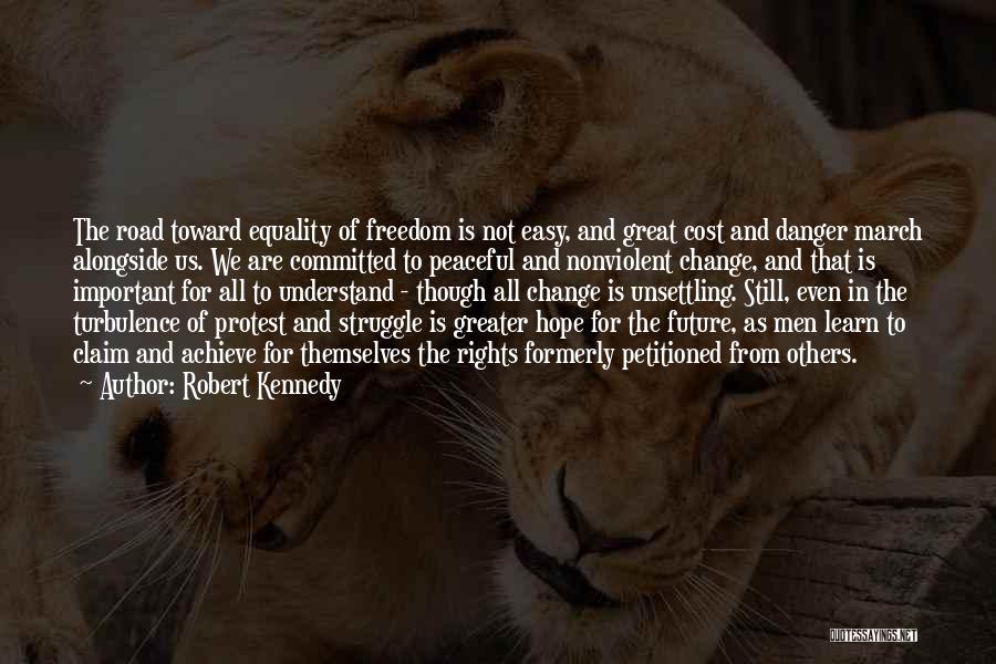 Robert Kennedy Quotes: The Road Toward Equality Of Freedom Is Not Easy, And Great Cost And Danger March Alongside Us. We Are Committed