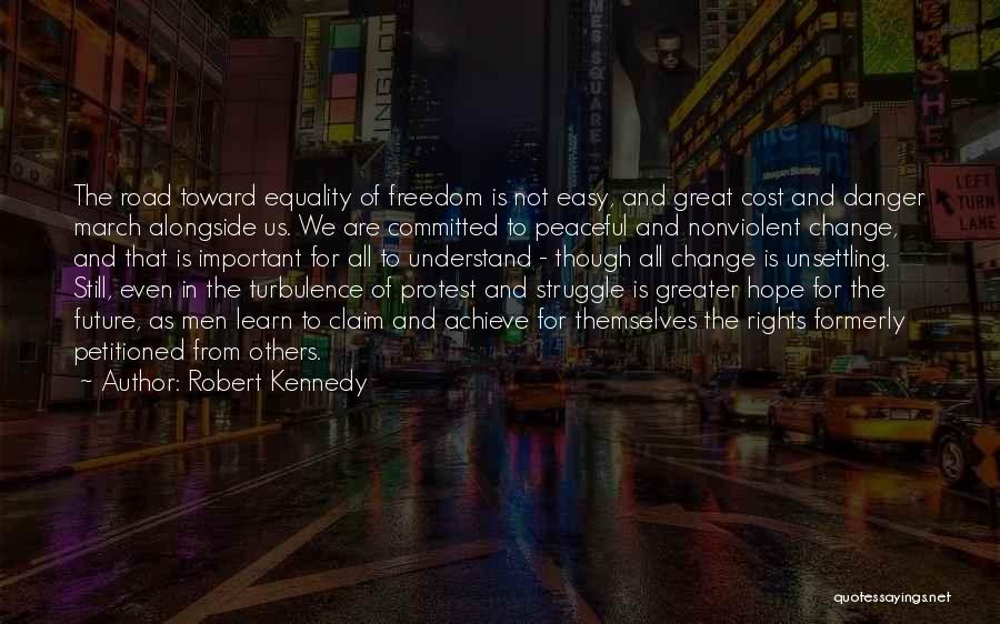 Robert Kennedy Quotes: The Road Toward Equality Of Freedom Is Not Easy, And Great Cost And Danger March Alongside Us. We Are Committed