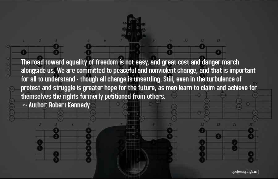 Robert Kennedy Quotes: The Road Toward Equality Of Freedom Is Not Easy, And Great Cost And Danger March Alongside Us. We Are Committed