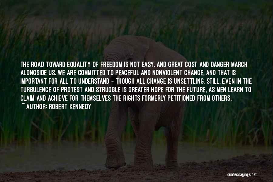 Robert Kennedy Quotes: The Road Toward Equality Of Freedom Is Not Easy, And Great Cost And Danger March Alongside Us. We Are Committed