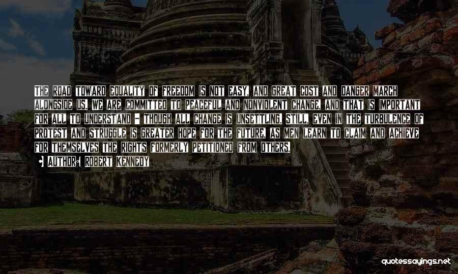 Robert Kennedy Quotes: The Road Toward Equality Of Freedom Is Not Easy, And Great Cost And Danger March Alongside Us. We Are Committed