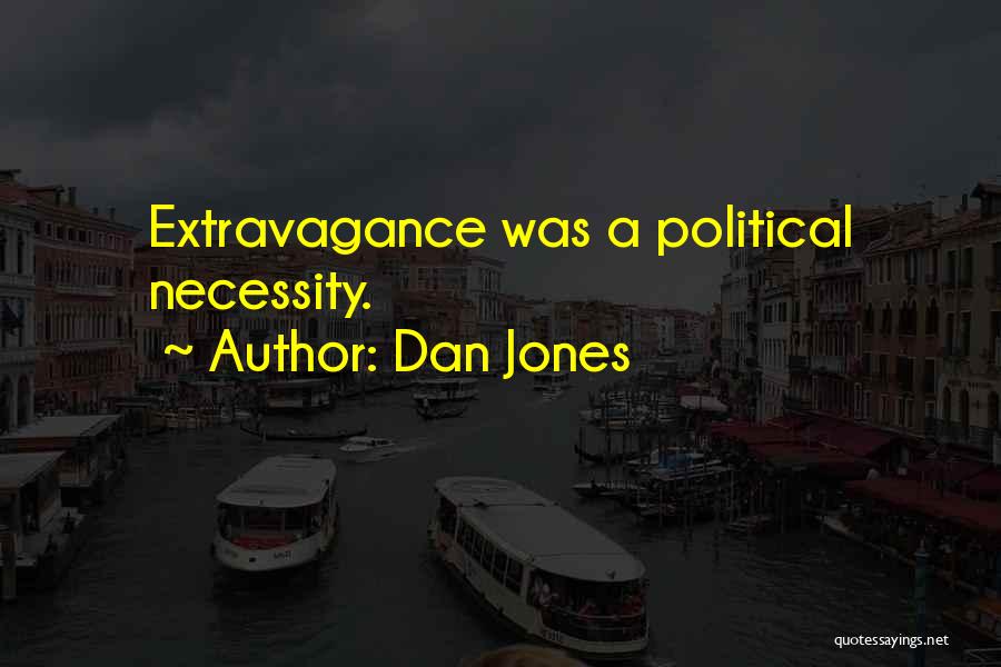 Dan Jones Quotes: Extravagance Was A Political Necessity.