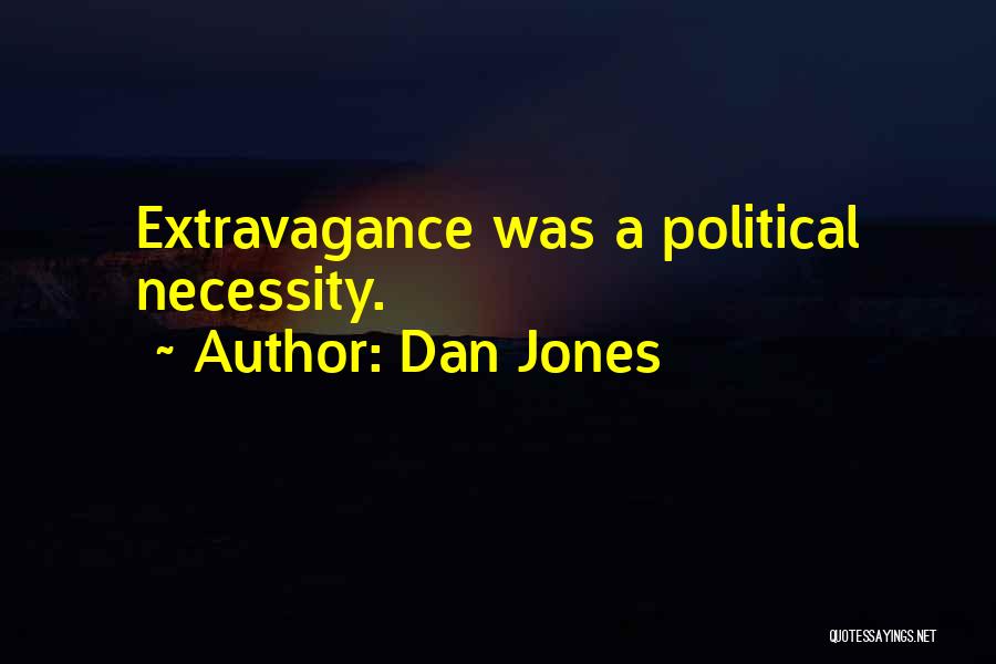 Dan Jones Quotes: Extravagance Was A Political Necessity.