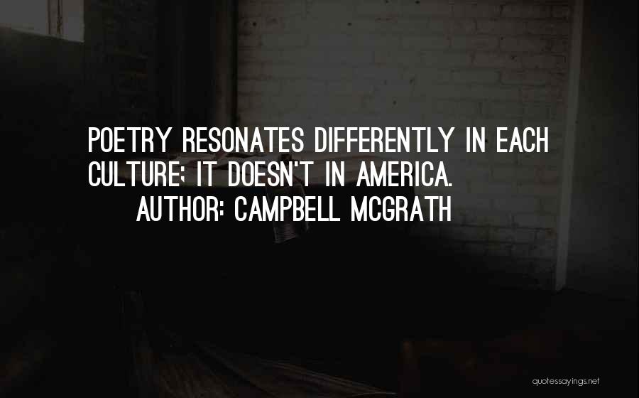 Campbell McGrath Quotes: Poetry Resonates Differently In Each Culture; It Doesn't In America.