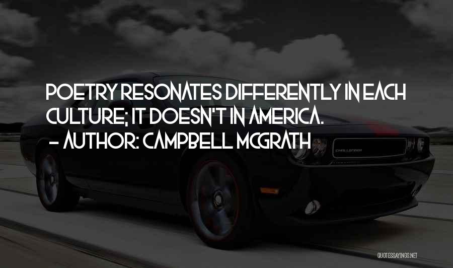 Campbell McGrath Quotes: Poetry Resonates Differently In Each Culture; It Doesn't In America.