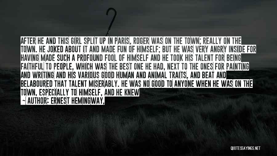 Ernest Hemingway, Quotes: After He And This Girl Split Up In Paris, Roger Was On The Town; Really On The Town. He Joked