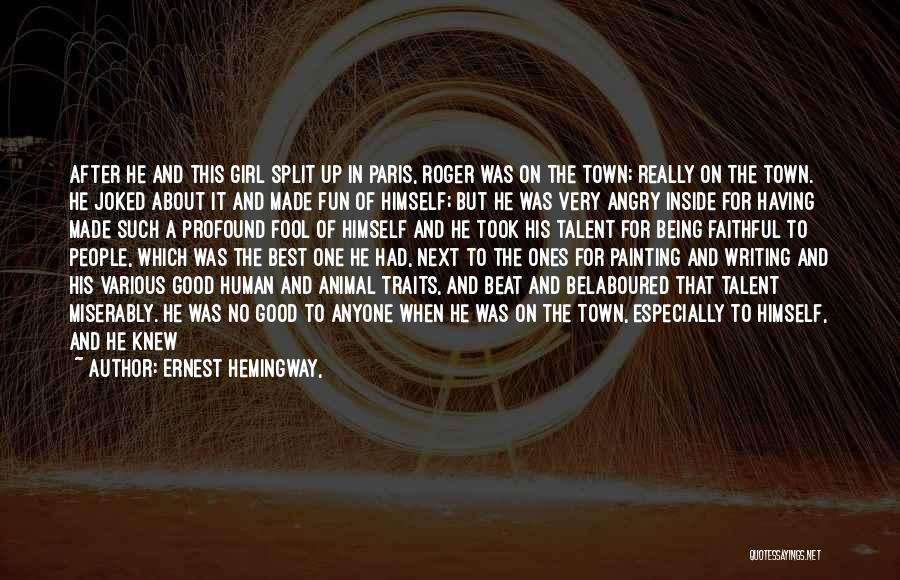 Ernest Hemingway, Quotes: After He And This Girl Split Up In Paris, Roger Was On The Town; Really On The Town. He Joked