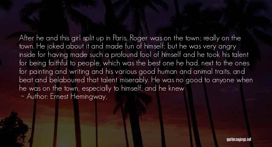 Ernest Hemingway, Quotes: After He And This Girl Split Up In Paris, Roger Was On The Town; Really On The Town. He Joked