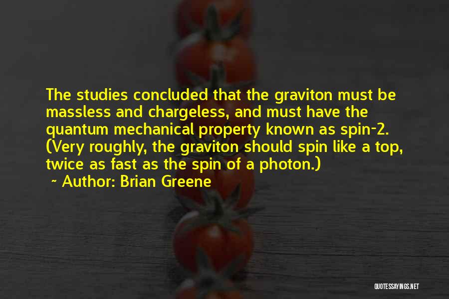 Brian Greene Quotes: The Studies Concluded That The Graviton Must Be Massless And Chargeless, And Must Have The Quantum Mechanical Property Known As